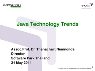 Java Technology Trends



Assoc.Prof. Dr. Thanachart Numnonda
Director
Software Park Thailand
21 May 2011
                                      1
 