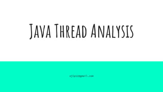 Java Thread Analysis
ejlp12@gmail.com
 