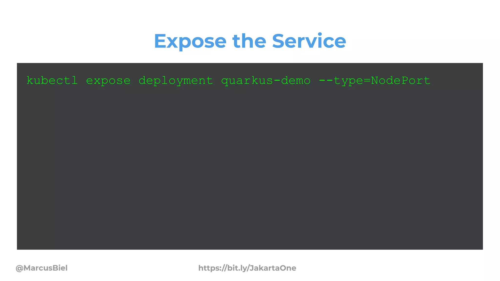 Expose the Service
kubectl expose deployment quarkus-demo --type=NodePort
https://bit.ly/JakartaOne
 