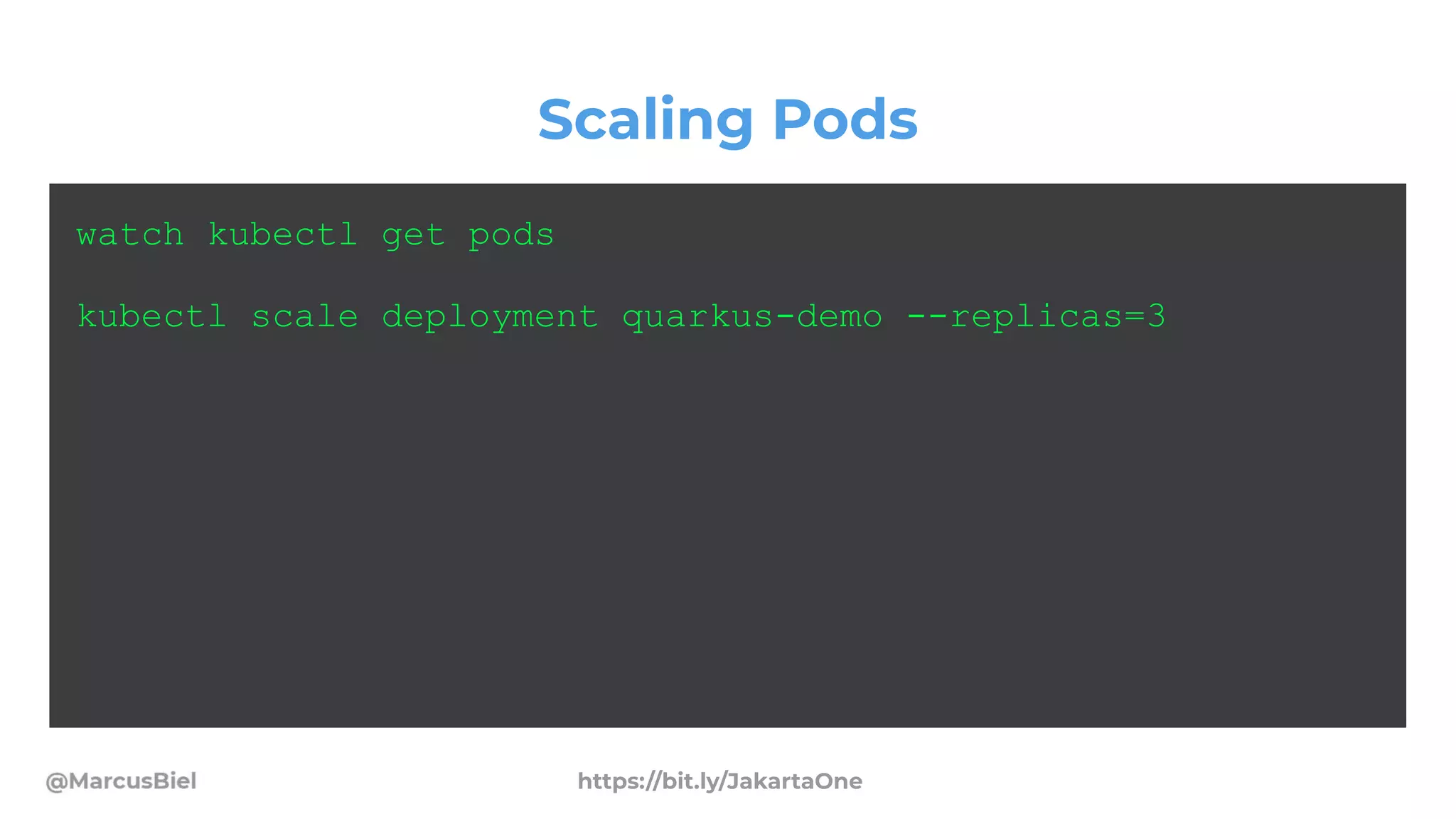 Scaling Pods
watch kubectl get pods
kubectl scale deployment quarkus-demo --replicas=3
https://bit.ly/JakartaOne
 