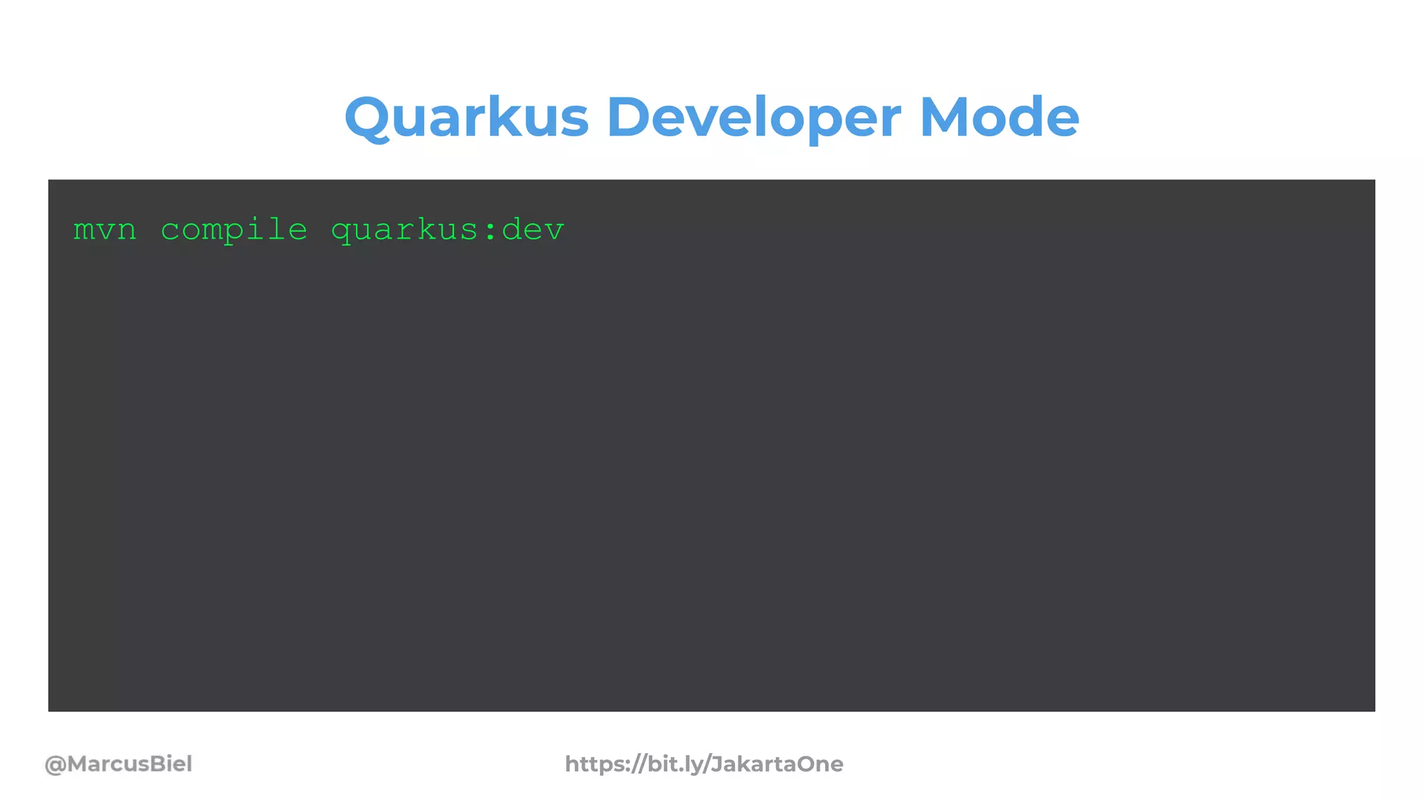 Quarkus Developer Mode
mvn compile quarkus:dev
https://bit.ly/JakartaOne
 