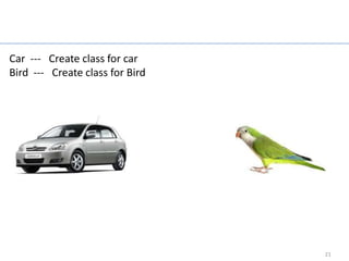 Exercise
Car --- Create class for car
Bird --- Create class for Bird




                                        21
 