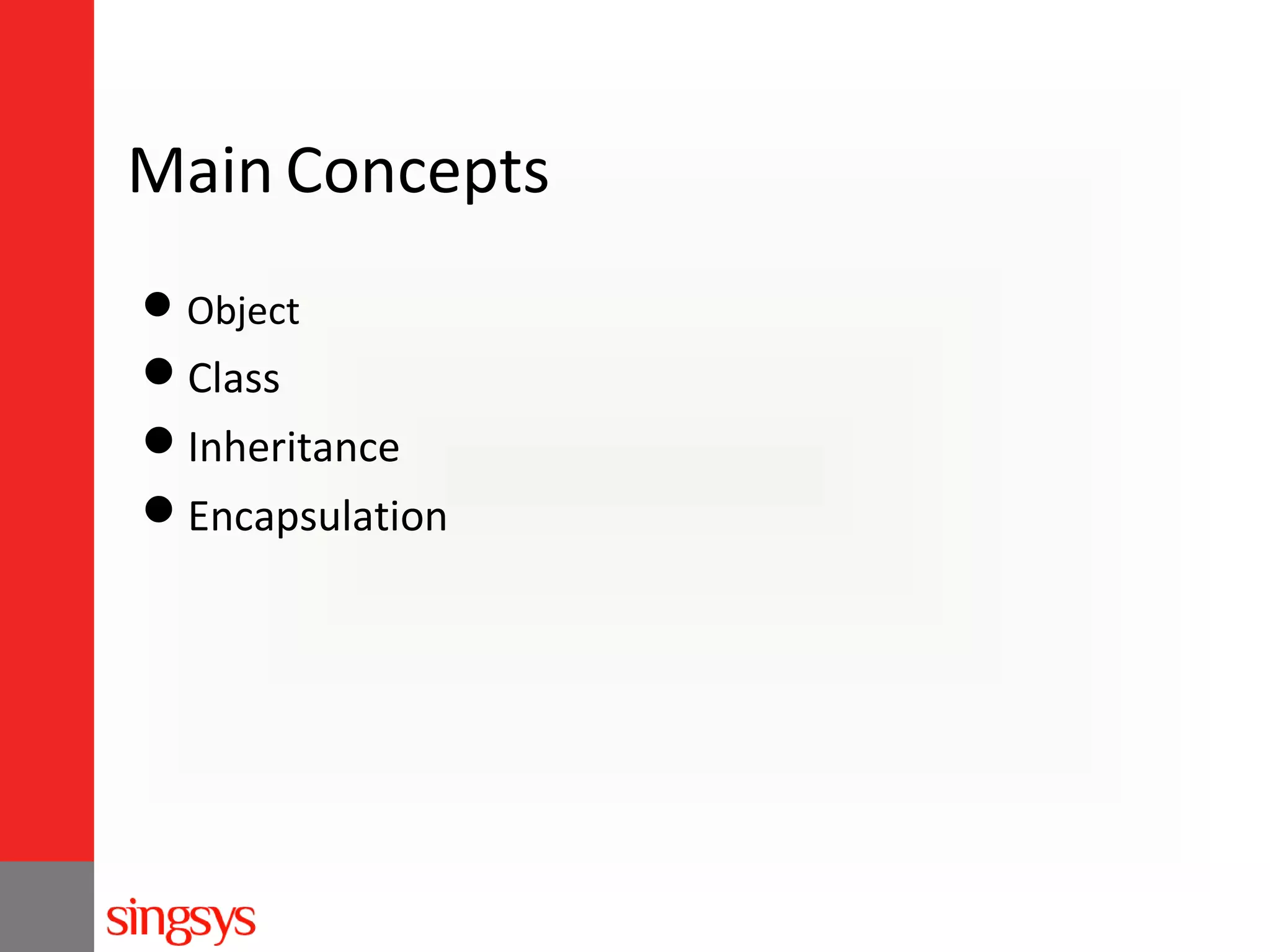 Main Concepts
 Object

Class
Inheritance
Encapsulation

 