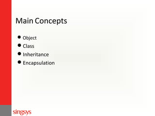 Main Concepts
 Object

Class
Inheritance
Encapsulation

 