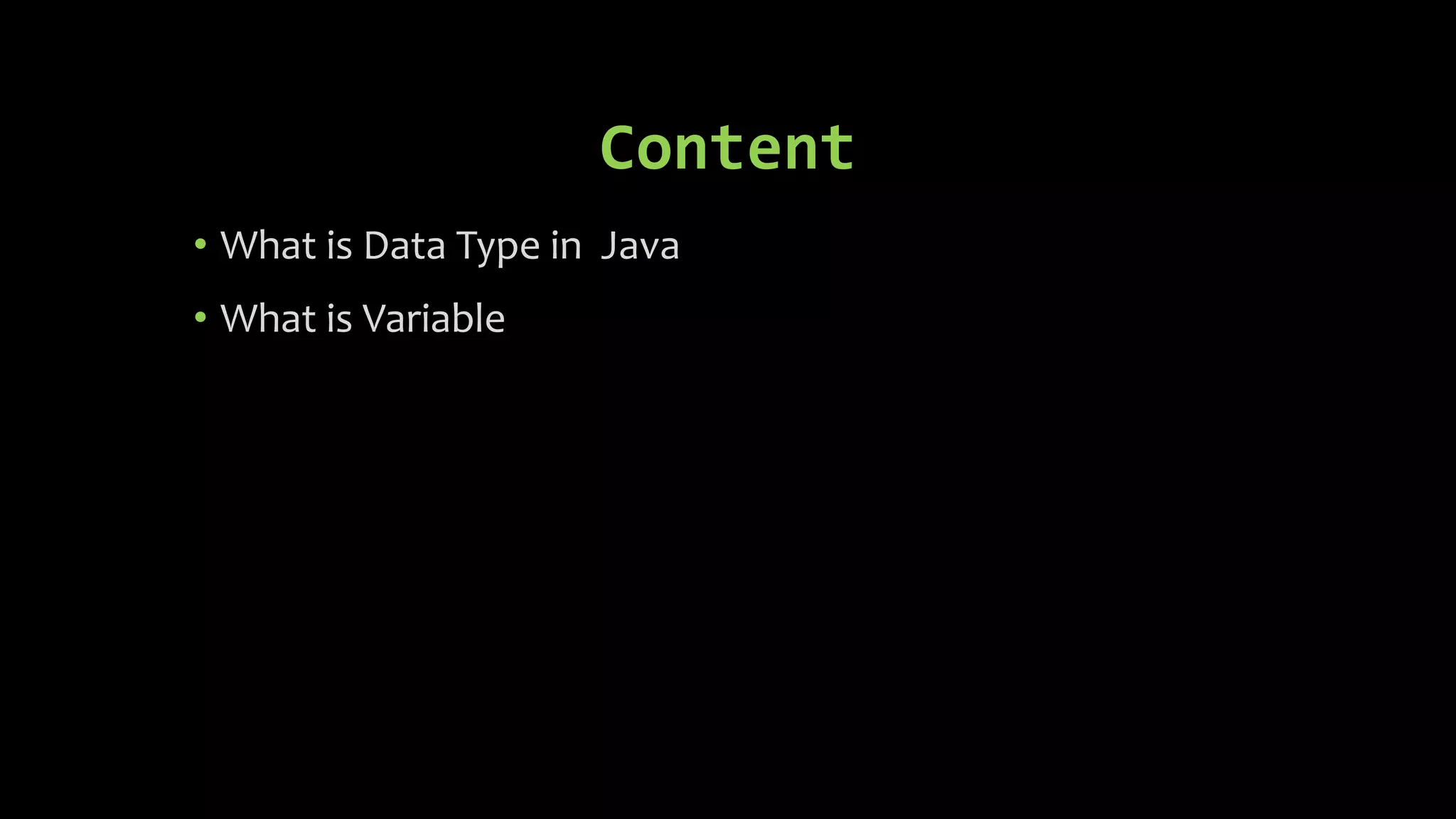 Content • What is Data Type in Java • What is Variable 