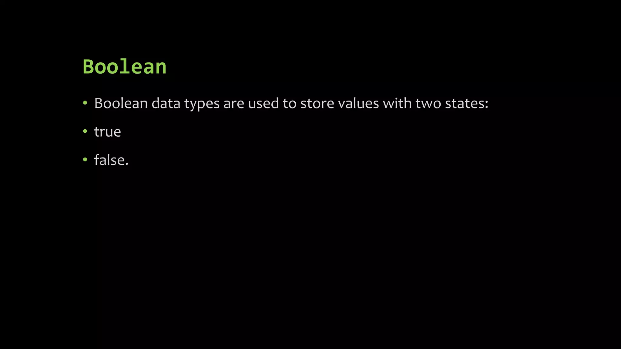 Boolean • Boolean data types are used to store values with two states: • true • false. 