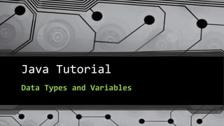 Java Tutorial
Data Types and Variables
 