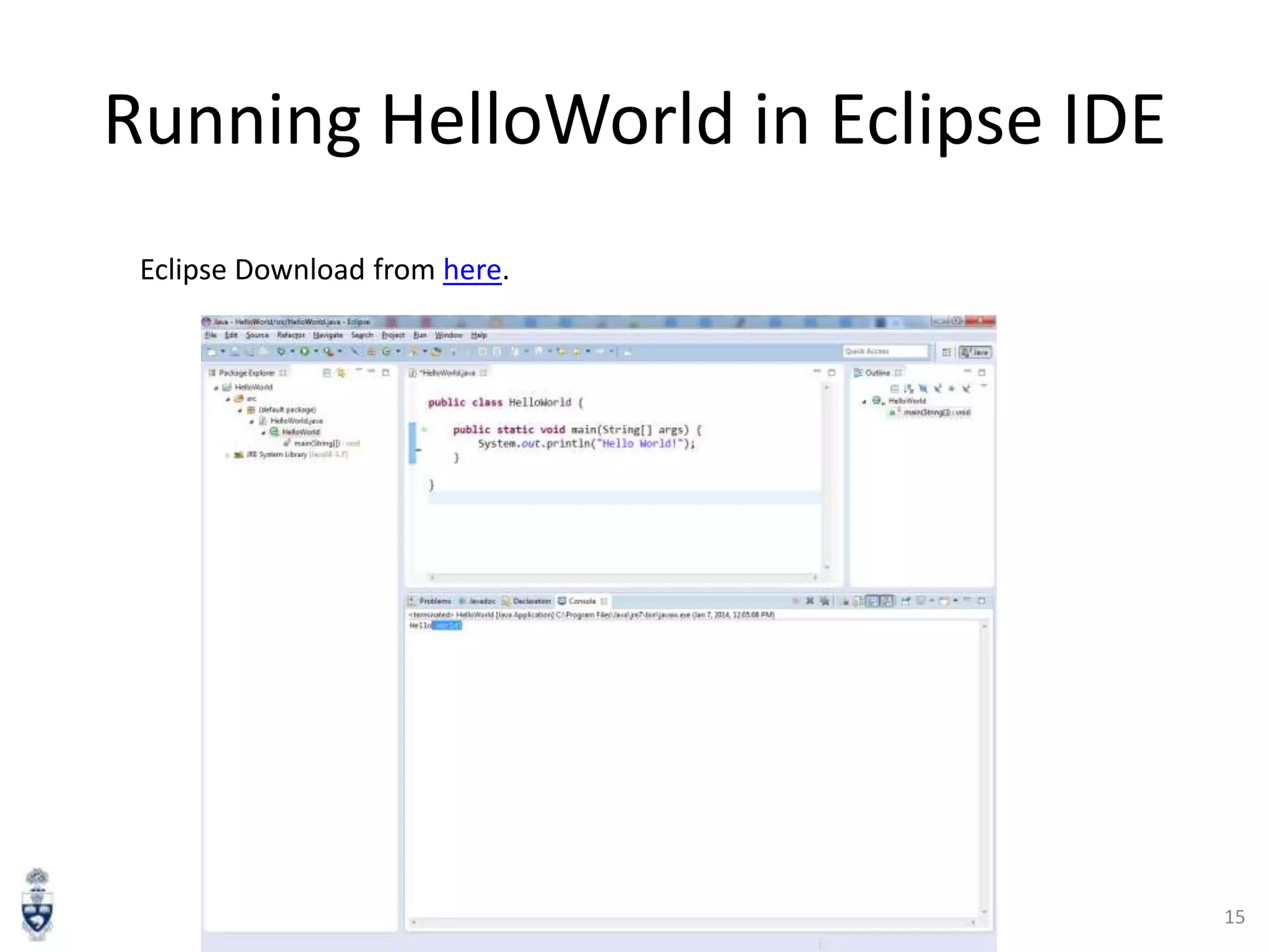 Running HelloWorld in Eclipse IDE
Eclipse Download from here.

15

 