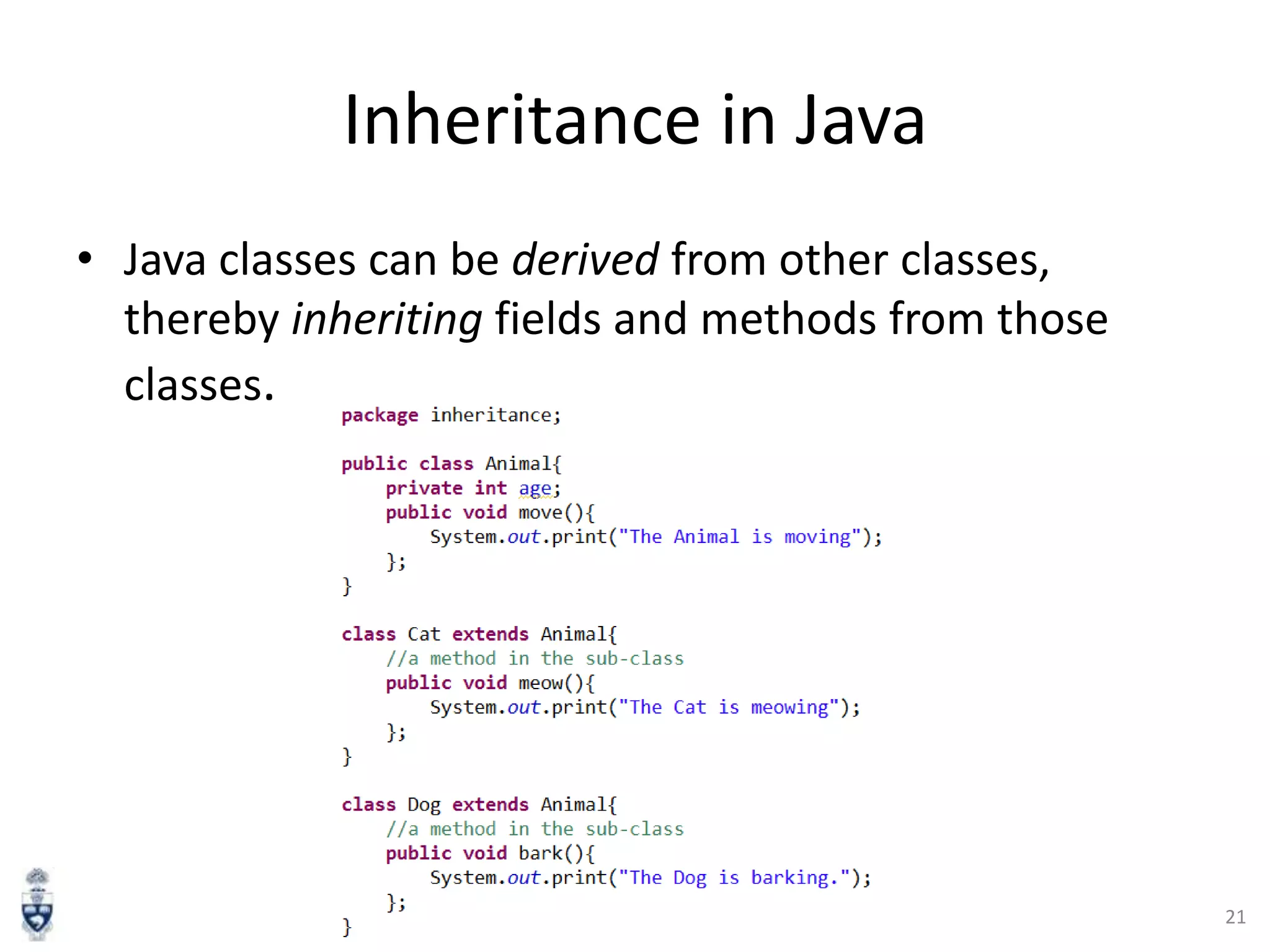 Inheritance in Java
• Java classes can be derived from other classes,
thereby inheriting fields and methods from those
classes.

21

 