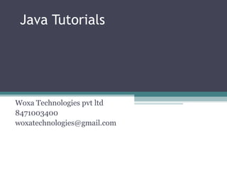 Java Tutorials
Woxa Technologies pvt ltd
8471003400
woxatechnologies@gmail.com
Java Tutorial
 