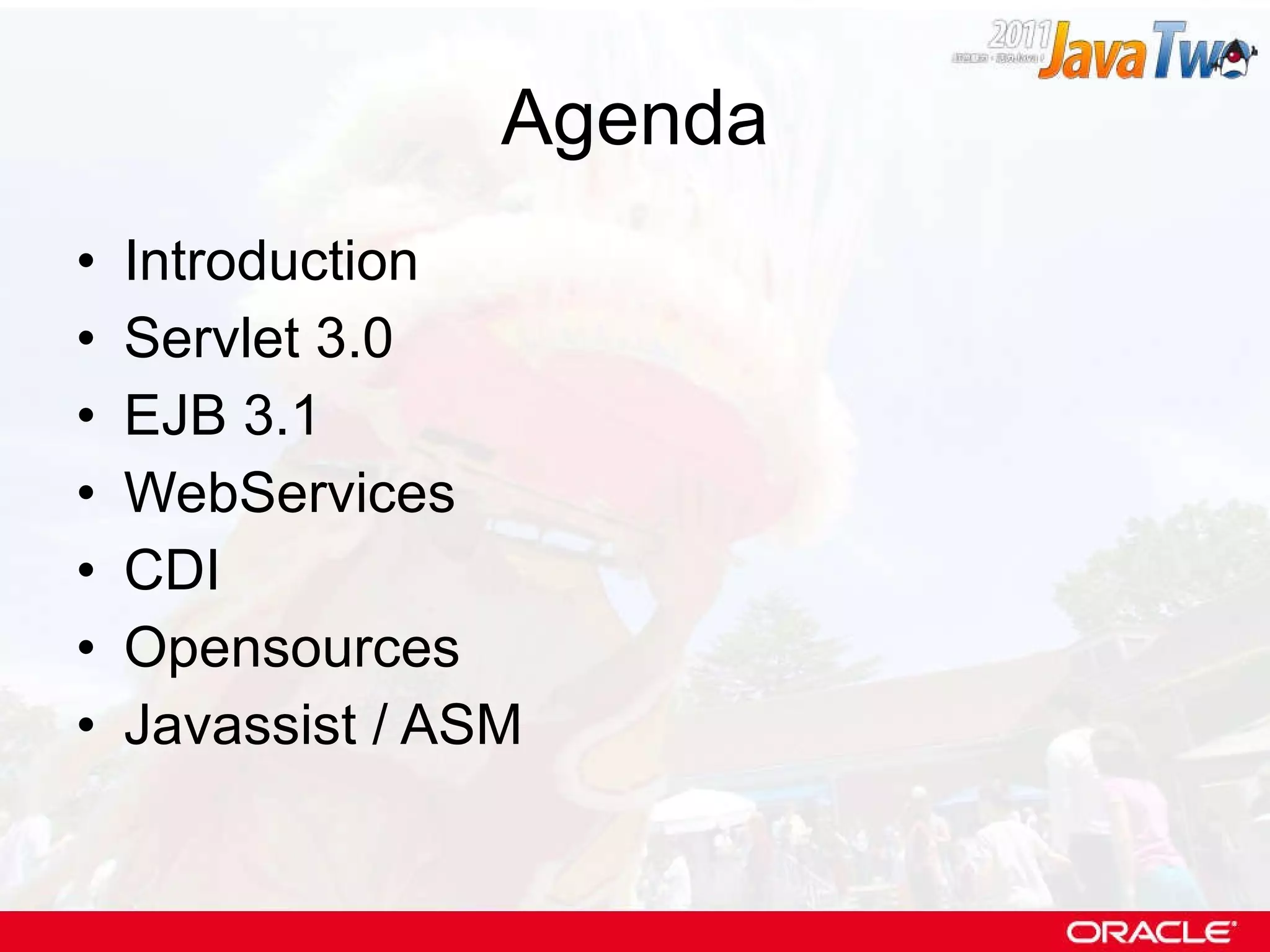 Agenda Introduction Servlet 3.0 EJB 3.1 WebServices CDI Opensources Javassist / ASM 