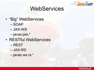 WebServices “ Big” WebServices SOAP JAX-WS javax.jws.* RESTful WebServices REST JAX-RS javax.ws.rs.* 