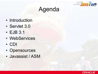 Agenda Introduction Servlet 3.0 EJB 3.1 WebServices CDI Opensources Javassist / ASM 