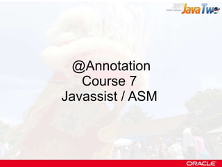 @Annotation Course 7  Javassist / ASM  