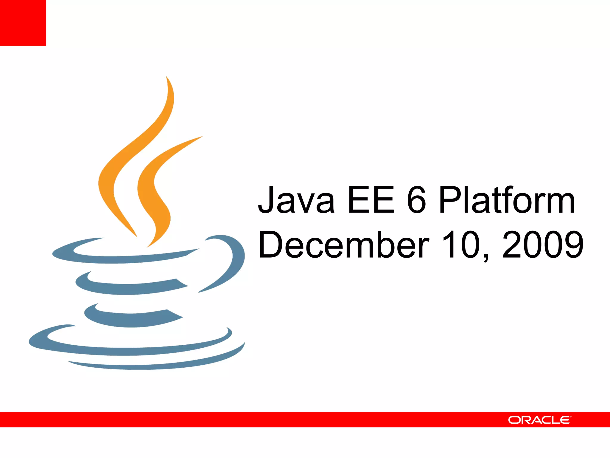 Java EE 6 Platform
December 10, 2009
 
