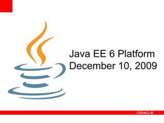 Java EE 6 Platform
December 10, 2009
 