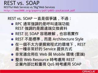 REST vs. SOAP
    RESTful Web Services vs.“Big”Web Services
.   http://www2008.org/papers/pdf/p805-pautassoA.pdf


      R...