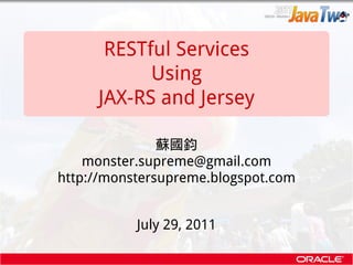 .
          RESTful Services
               Using
.
         JAX-RS and Jersey

                   蘇國鈞
        monster.sup...