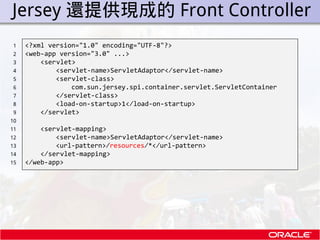 . Jersey 還提供現成的 Front Controller
 1    <?xml version="1.0" encoding="UTF-8"?>
 2    <web-app version="3.0" ...>
 3        ...