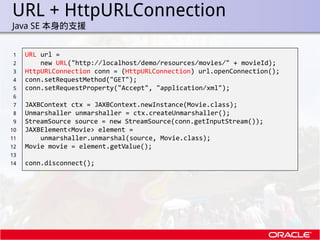 URL + HttpURLConnection
.   Java SE 本身的支援


    1    URL url =
    2        new URL("http://localhost/demo/resources/movie...
