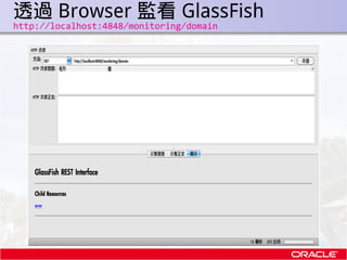 透過 Browser 監看 GlassFish
.   http://localhost:4848/monitoring/domain
 