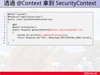 . 透過 @Context 拿到 SecurityContext
 1    @Path("/system")
 2    @Produces("application/json")
 3    public class SystemInfor...