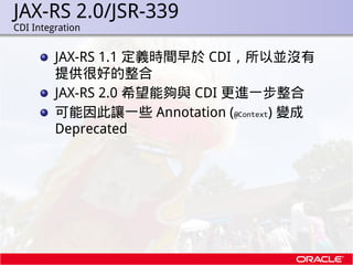 JAX-RS 2.0/JSR-339
.   CDI Integration


             JAX-RS 1.1 定義時間早於 CDI，所以並沒有
             提供很好的整合
             JAX-RS...