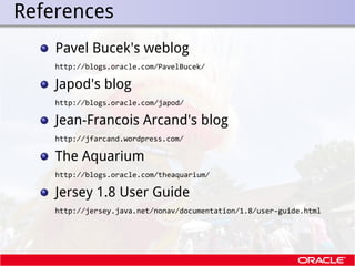 . References
     Pavel Bucek's weblog
     http://blogs.oracle.com/PavelBucek/

     Japod's blog
     http://blogs.oracl...