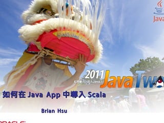 如何在 Java App 中導入 Scala

        Brian Hsu
 