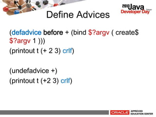 Define Advices
(defadvice before + (bind $?argv ( create$
$?argv 1 )))
(printout t (+ 2 3) crlf)
(undefadvice +)
(printout t (+2 3) crlf)
 