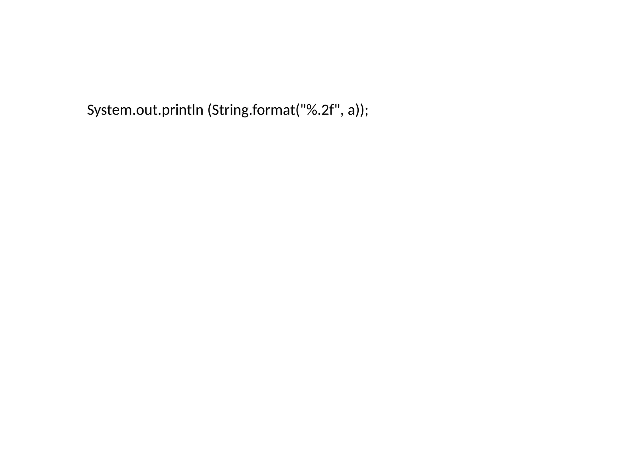 System.out.println (String.format("%.2f", a));
 