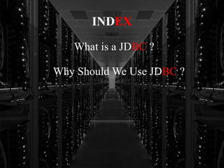 INDEX
What is a JDBC ?
Why Should We Use JDBC ?
 