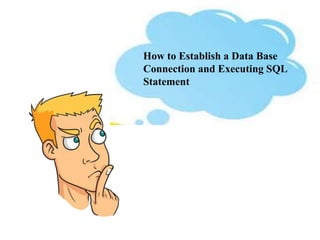 How to Establish a Data Base
Connection and Executing SQL
Statement
 