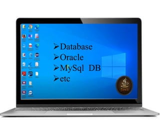 Database
Oracle
MySql DB
etc
 