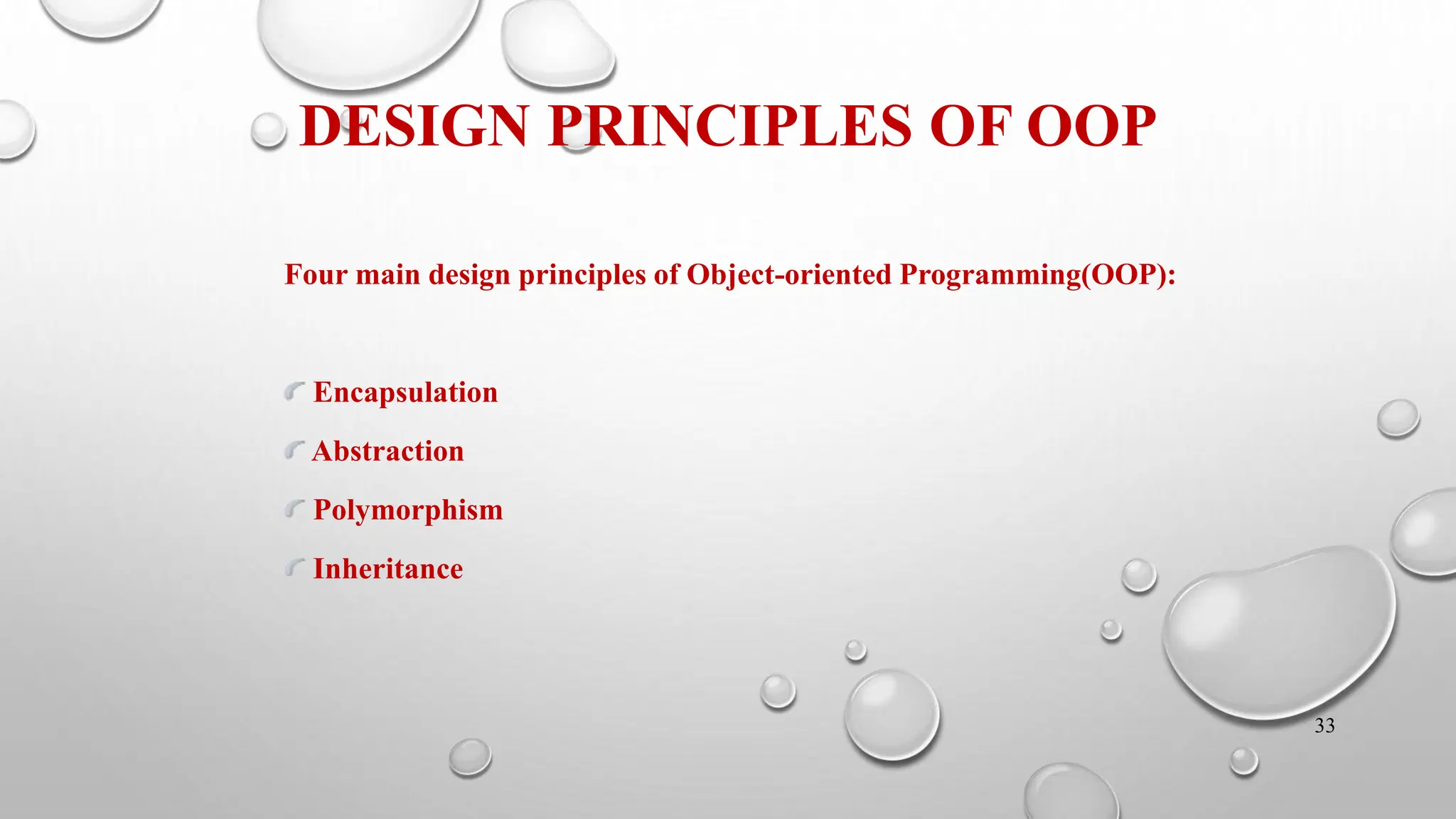 33
DESIGN PRINCIPLES OF OOP
Four main design principles of Object-oriented Programming(OOP):
Encapsulation
Abstraction
Polymorphism
Inheritance
 