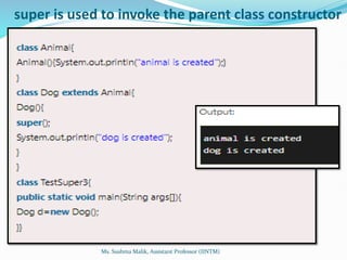 super is used to invoke the parent class constructor
Ms. Sushma Malik, Assistant Professor (IINTM)
 