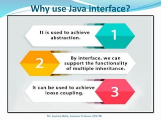 Why use Java interface?
Ms. Sushma Malik, Assistant Professor (IINTM)
 