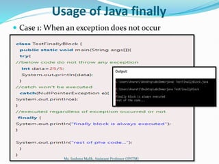 Usage of Java finally
 Case 1: When an exception does not occur
Ms. Sushma Malik, Assistant Professor (IINTM)
 