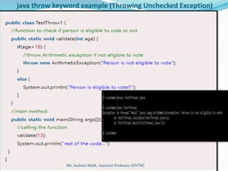 java throw keyword example (Throwing Unchecked Exception)
Ms. Sushma Malik, Assistant Professor (IINTM)
 