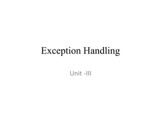 Exception Handling
Unit -III
 