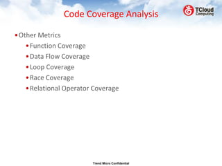 Code Coverage Analysis

•Other Metrics
   •Function Coverage
   •Data Flow Coverage
   •Loop Coverage
   •Race Coverage
   •Relational Operator Coverage




                        Trend Micro Confidential
 
