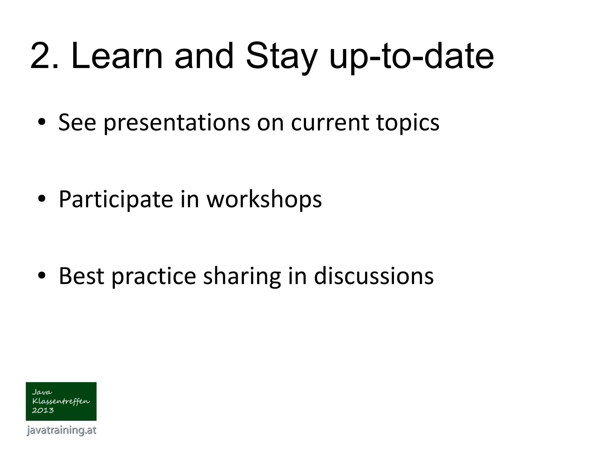 2. Learn and Stay up-to-date ● See presentations on current topics ● Participate in workshops ● Best practice sharing in discussions 