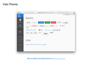 Valo Theme
demo.vaadin.com/valo-theme/(https://demo.vaadin.com/valo-theme/)
 