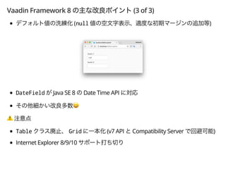 Vaadin Framework 8 (3 of 3)
(null )
DateField Java SE 8 Date Time API
.
⚠
Table Grid (v7 API Compatibility Server )
Internet Explorer 8/9/10
 