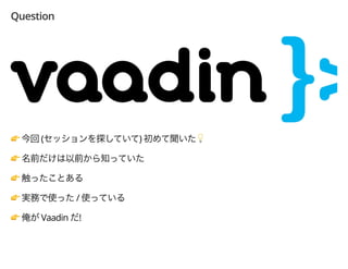 Question
" ( ) #
"
"
" /
" Vaadin !
 