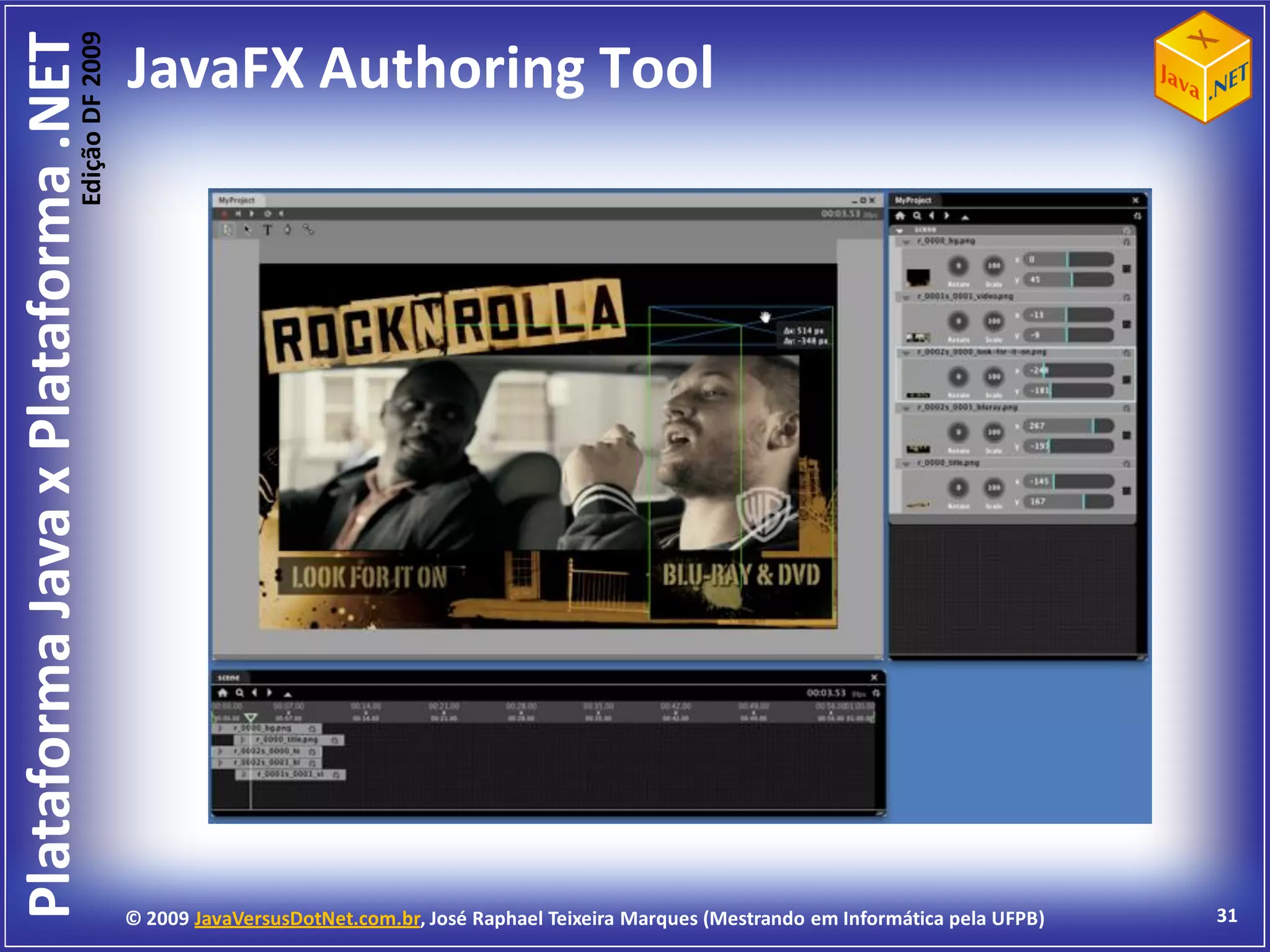 Edição DF 2009
Plataforma Java x Plataforma .NET           JavaFX Authoring Tool




                                            © 2009 JavaVersusDotNet.com.br, José Raphael Teixeira Marques (Mestrando em Informática pela UFPB)   31
 