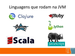 Linguagens que rodam na JVM
 