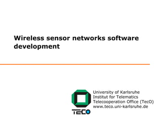 Wireless sensor networks software
development




                    University of Karlsruhe
                    Institut for Telematics
                    Telecooperation Office (TecO)
                    www.teco.uni-karlsruhe.de
 