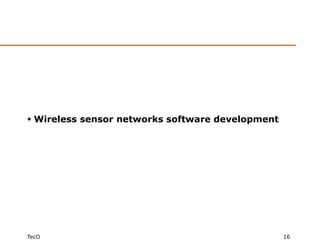  Wireless sensor networks software development




TecO                                              16
 