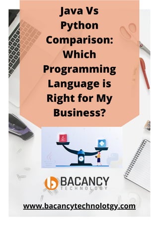 Java Vs
Python
Comparison:
Which
Programming
Language is
Right for My
Business?
www.bacancytechnolotgy.com
 